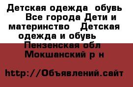 Детская одежда, обувь . - Все города Дети и материнство » Детская одежда и обувь   . Пензенская обл.,Мокшанский р-н